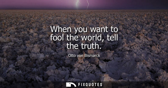 Small: When you want to fool the world, tell the truth