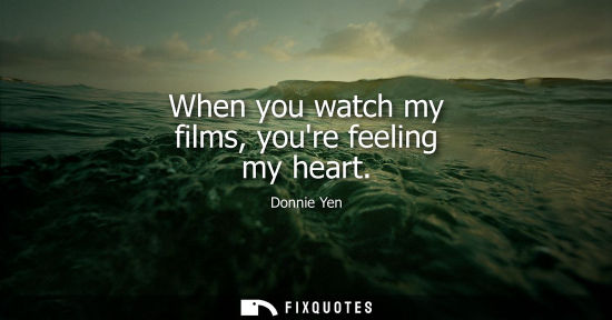 Small: When you watch my films, youre feeling my heart