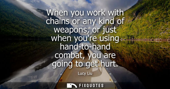 Small: When you work with chains or any kind of weapons, or just when youre using hand-to-hand combat, you are