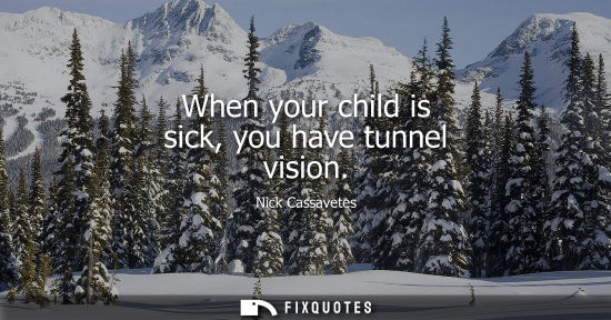 Small: When your child is sick, you have tunnel vision