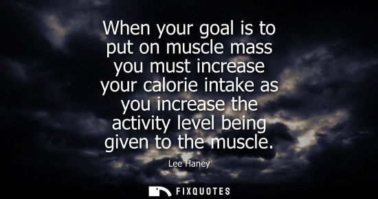 Small: When your goal is to put on muscle mass you must increase your calorie intake as you increase the activ