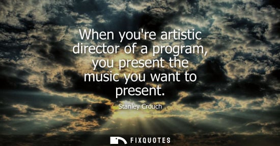 Small: When youre artistic director of a program, you present the music you want to present
