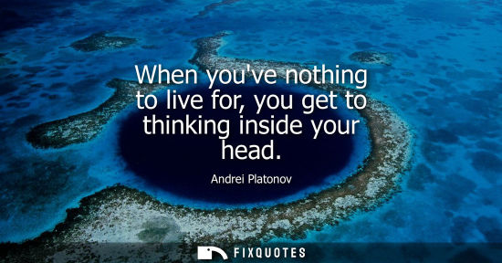 Small: When youve nothing to live for, you get to thinking inside your head
