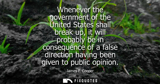 Small: Whenever the government of the United States shall break up, it will probably be in consequence of a fa