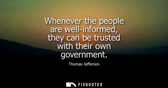 Small: Whenever the people are well-informed, they can be trusted with their own government