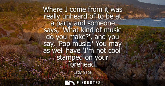 Small: Where I come from it was really unheard of to be at a party and someone says, What kind of music do you