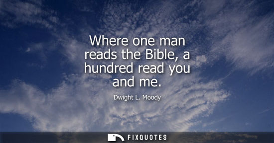 Small: Where one man reads the Bible, a hundred read you and me