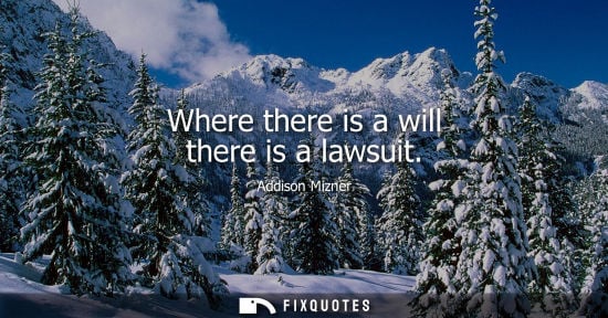 Small: Where there is a will there is a lawsuit - Addison Mizner
