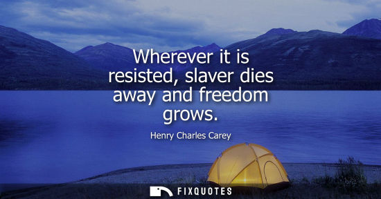 Small: Wherever it is resisted, slaver dies away and freedom grows