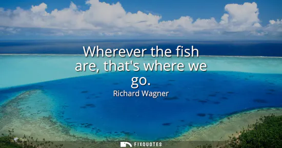 Small: Wherever the fish are, thats where we go