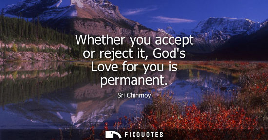 Small: Whether you accept or reject it, Gods Love for you is permanent