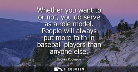 Small: Whether you want to or not, you do serve as a role model. People will always put more faith in baseball