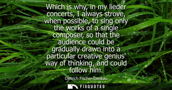 Small: Which is why, in my lieder concerts, I always strove, when possible, to sing only the works of a single