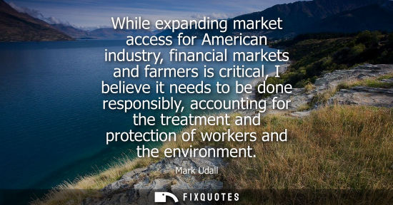 Small: While expanding market access for American industry, financial markets and farmers is critical, I belie