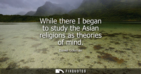 Small: While there I began to study the Asian religions as theories of mind