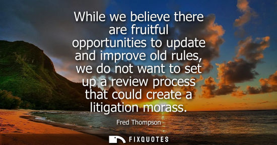 Small: While we believe there are fruitful opportunities to update and improve old rules, we do not want to se