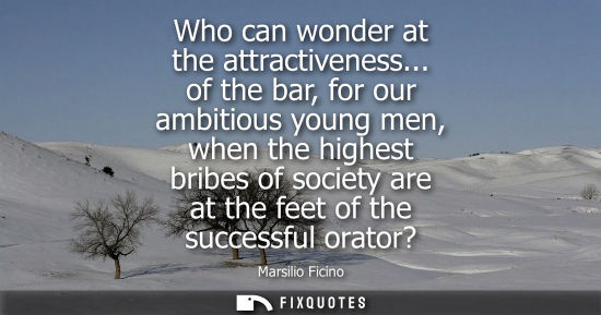 Small: Who can wonder at the attractiveness... of the bar, for our ambitious young men, when the highest bribe