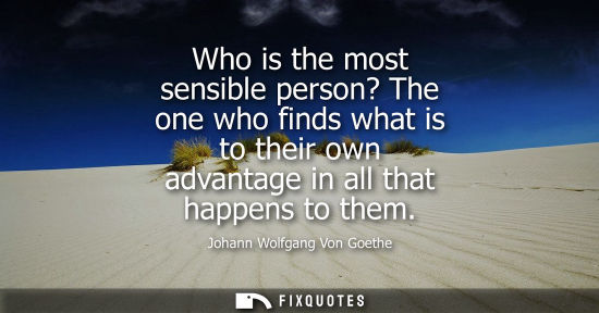 Small: Johann Wolfgang Von Goethe - Who is the most sensible person? The one who finds what is to their own advantage