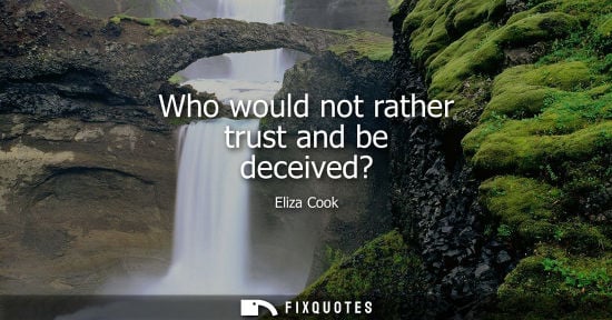 Small: Who would not rather trust and be deceived?