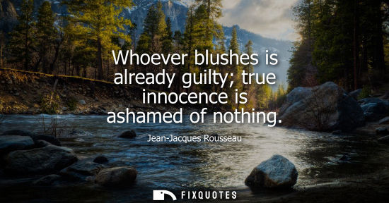 Small: Whoever blushes is already guilty true innocence is ashamed of nothing