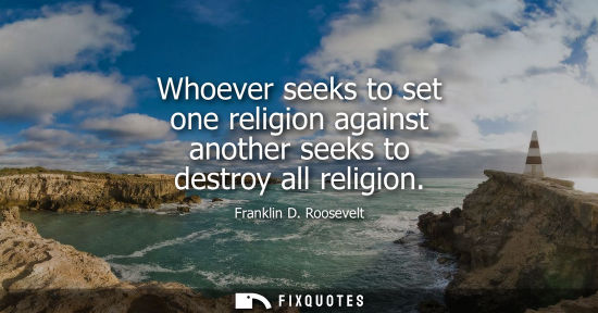 Small: Whoever seeks to set one religion against another seeks to destroy all religion