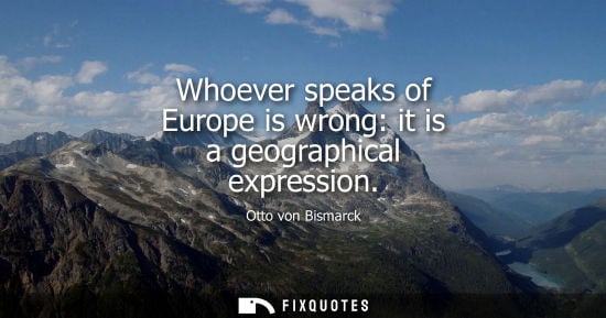 Small: Whoever speaks of Europe is wrong: it is a geographical expression