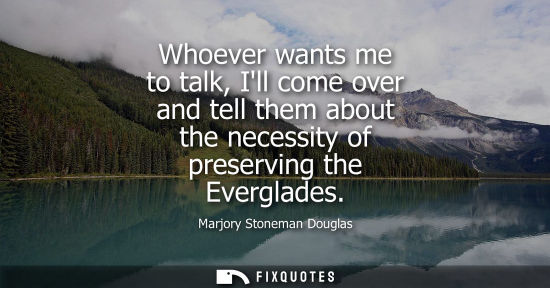 Small: Whoever wants me to talk, Ill come over and tell them about the necessity of preserving the Everglades