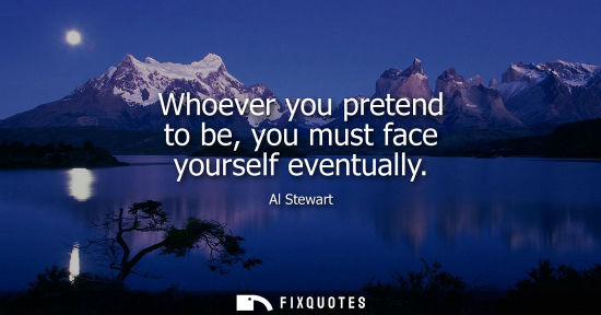 Small: Whoever you pretend to be, you must face yourself eventually