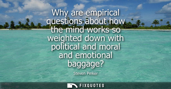 Small: Why are empirical questions about how the mind works so weighted down with political and moral and emotional b