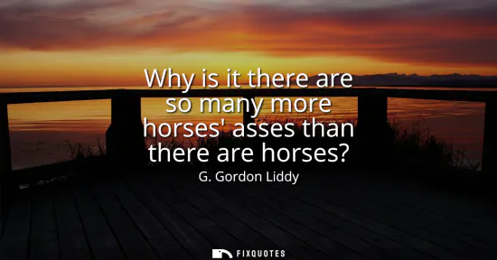 Small: Why is it there are so many more horses asses than there are horses?