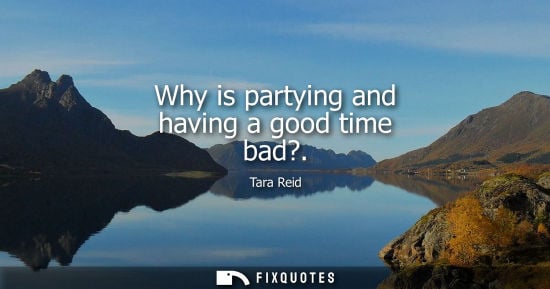 Small: Why is partying and having a good time bad?