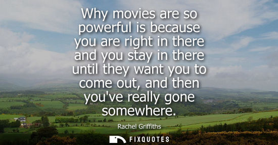 Small: Why movies are so powerful is because you are right in there and you stay in there until they want you 