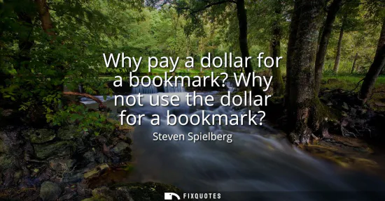 Small: Why pay a dollar for a bookmark? Why not use the dollar for a bookmark?