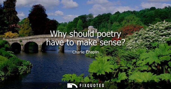 Small: Charlie Chaplin: Why should poetry have to make sense?
