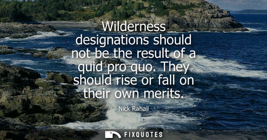 Small: Wilderness designations should not be the result of a quid pro quo. They should rise or fall on their o