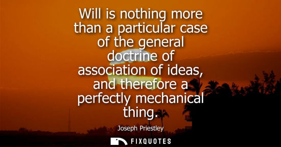 Small: Will is nothing more than a particular case of the general doctrine of association of ideas, and theref