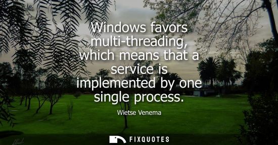 Small: Windows favors multi-threading, which means that a service is implemented by one single process
