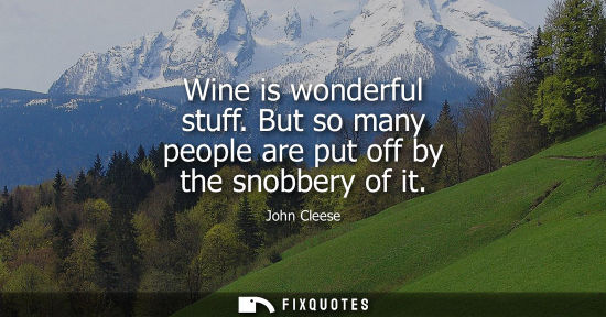 Small: Wine is wonderful stuff. But so many people are put off by the snobbery of it