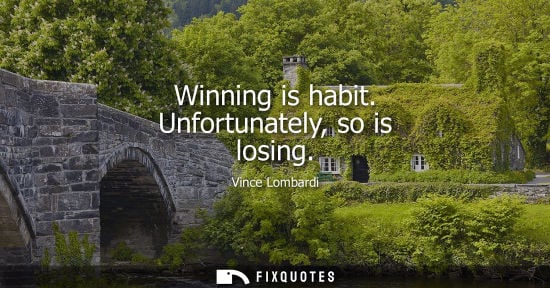 Small: Winning is habit. Unfortunately, so is losing
