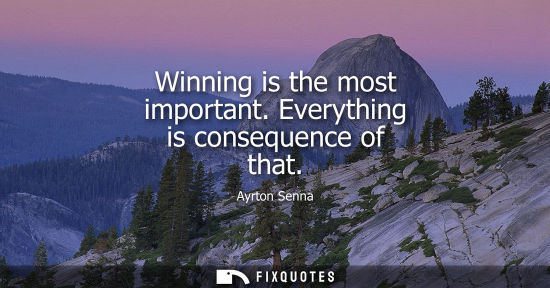 Small: Winning is the most important. Everything is consequence of that