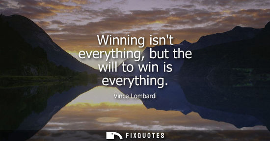 Small: Winning isnt everything, but the will to win is everything