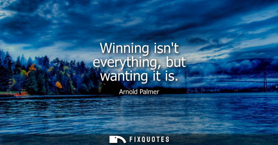 Small: Arnold Palmer: Winning isnt everything, but wanting it is