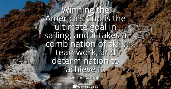 Small: Winning the Americas Cup is the ultimate goal in sailing, and it takes a combination of skill, teamwork, and d
