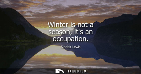 Small: Winter is not a season, its an occupation