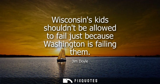 Small: Wisconsins kids shouldnt be allowed to fail just because Washington is failing them