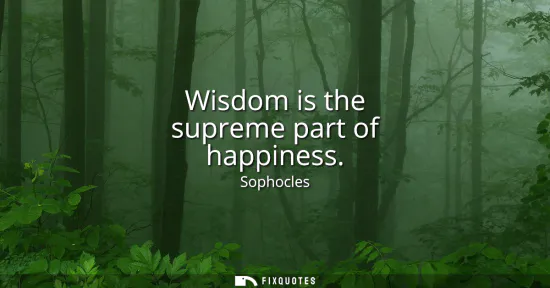 Small: Wisdom is the supreme part of happiness