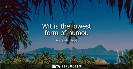 Small: Wit is the lowest form of humor