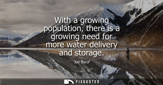 Small: With a growing population, there is a growing need for more water delivery and storage