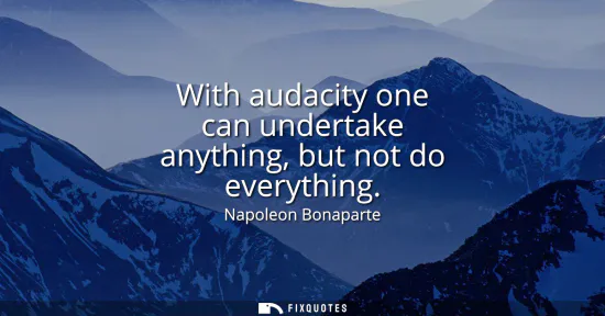 Small: With audacity one can undertake anything, but not do everything