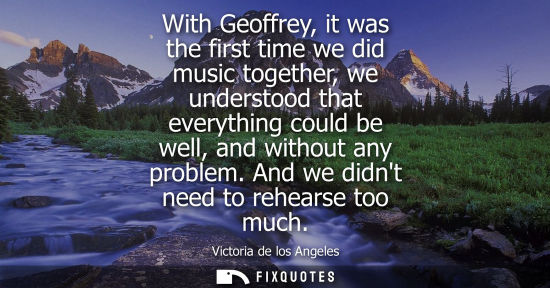 Small: With Geoffrey, it was the first time we did music together, we understood that everything could be well